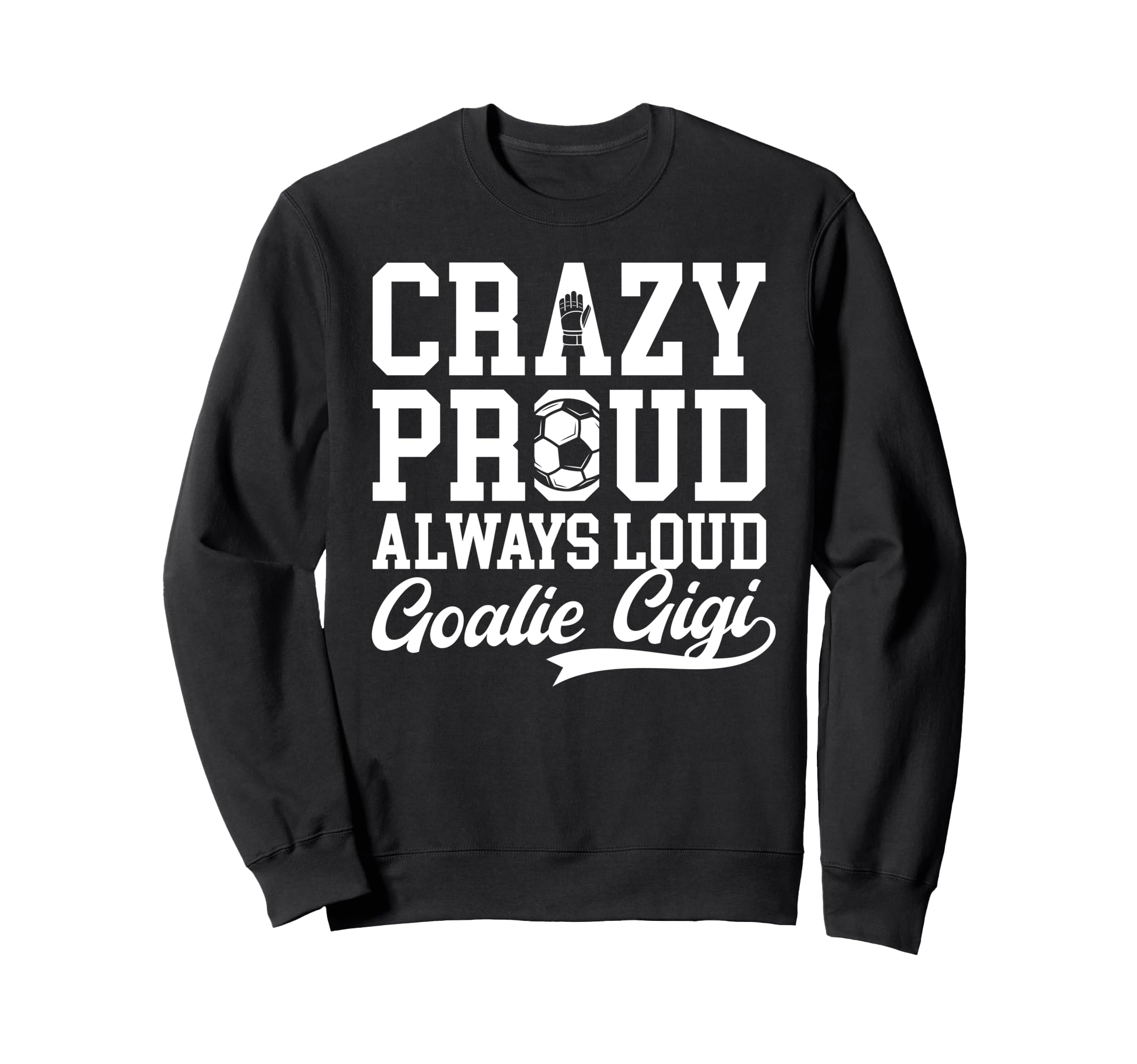 Crazy Proud Soccer Goalie Gigi Sweatshirt - Minimalist Print Men Women - T-Shirt, Sweatshirt, Hoodie