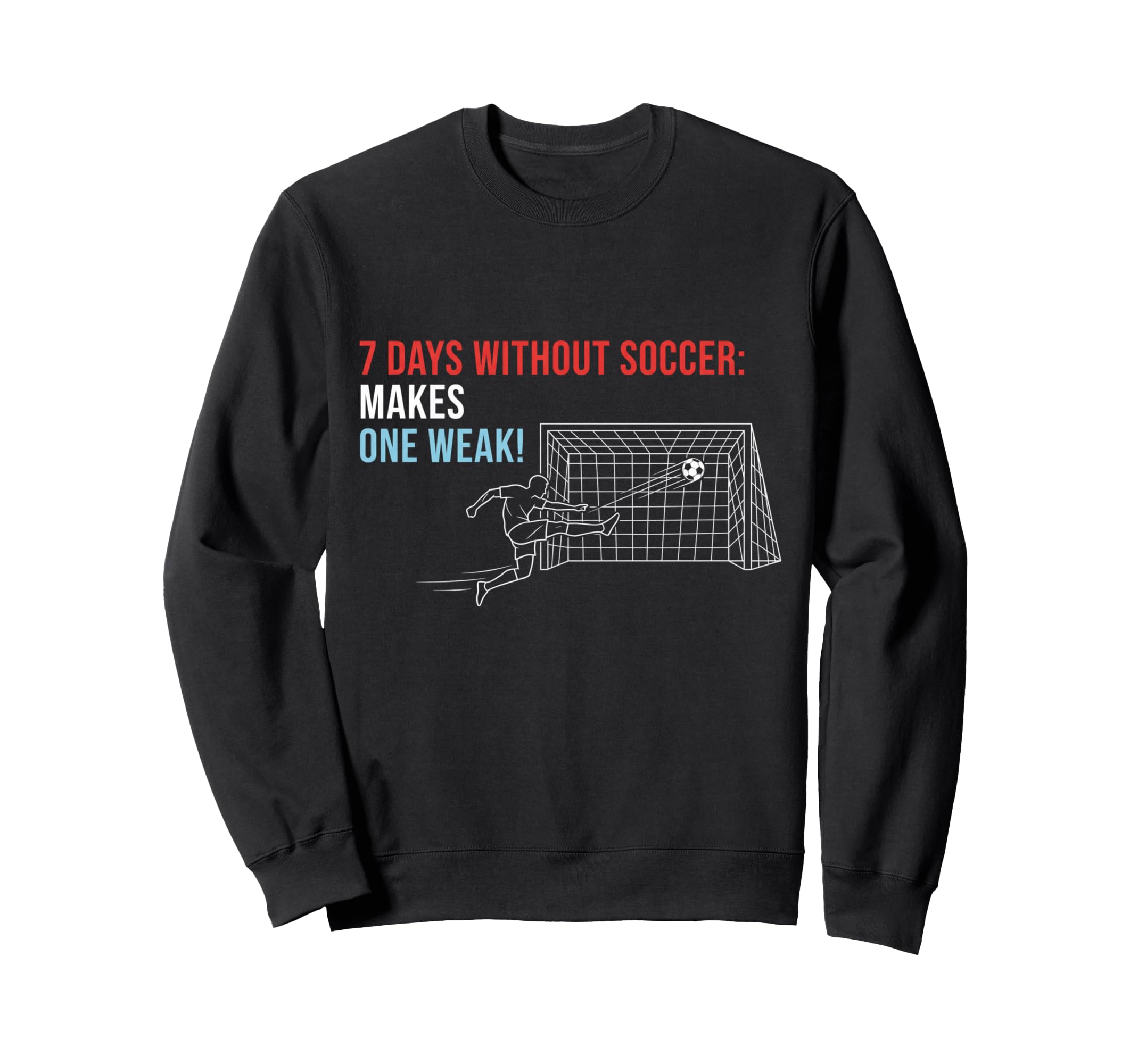 Soccer 7 Days Without Soccer Makes Sweatshirt - Unique Graphic Men Women - T-Shirt, Sweatshirt, Hoodie