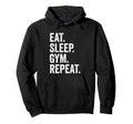 Eat Sleep Gym Repeat Fitness Hoodie - Fun Novelty Design Unisex - T-Shirt, Sweatshirt, Hoodie