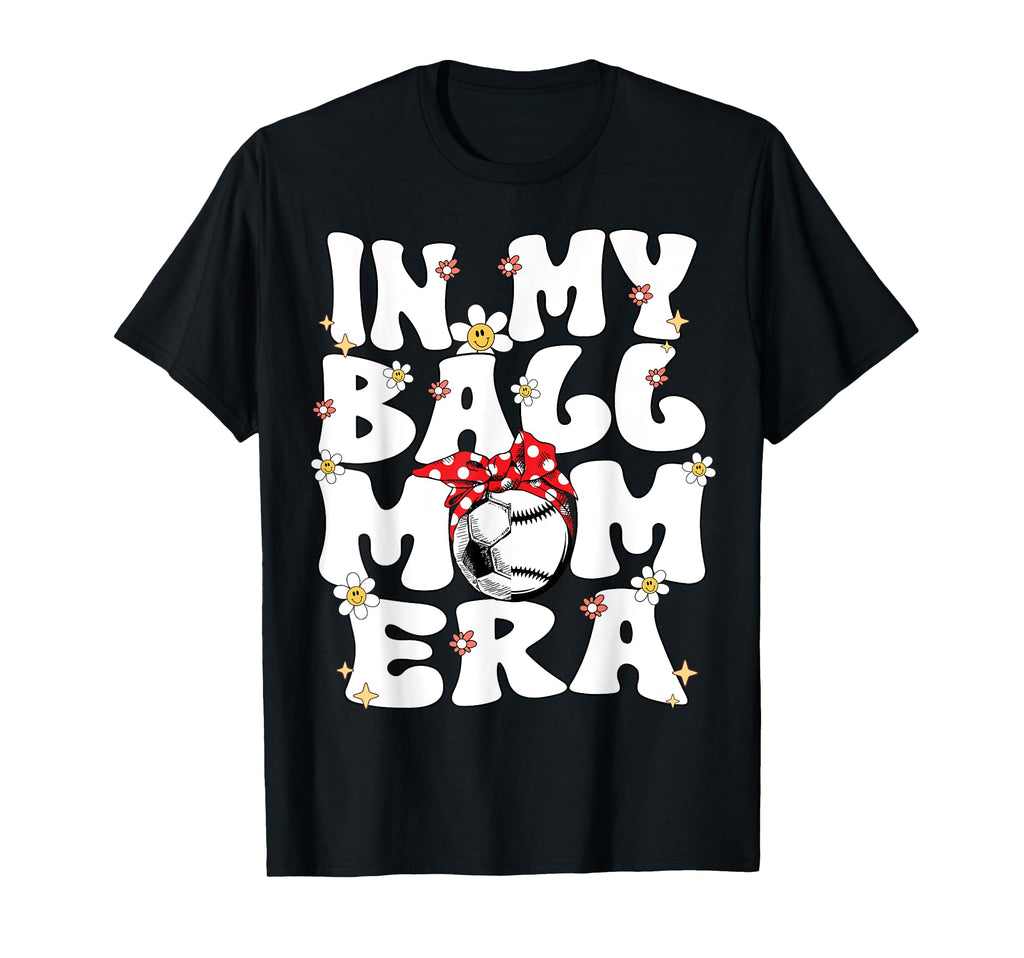 My Ball Mom Era Baseball Soccer Mom T-Shirt - Graphic Print Men Women - T-Shirt, Sweatshirt, Hoodie
