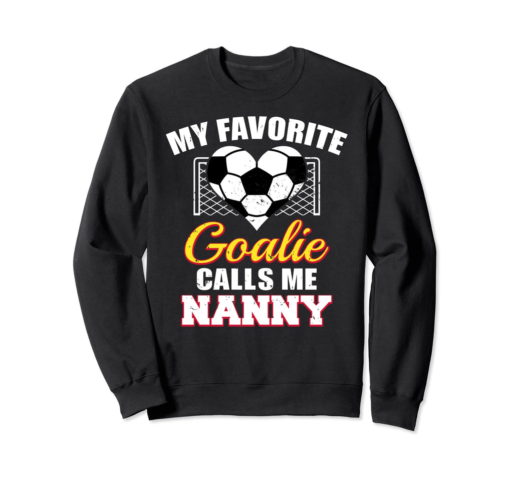 My Favorite Goalie Calls Me Nanny Sweatshirt - Streetwear Style Unisex - T-Shirt, Sweatshirt, Hoodie