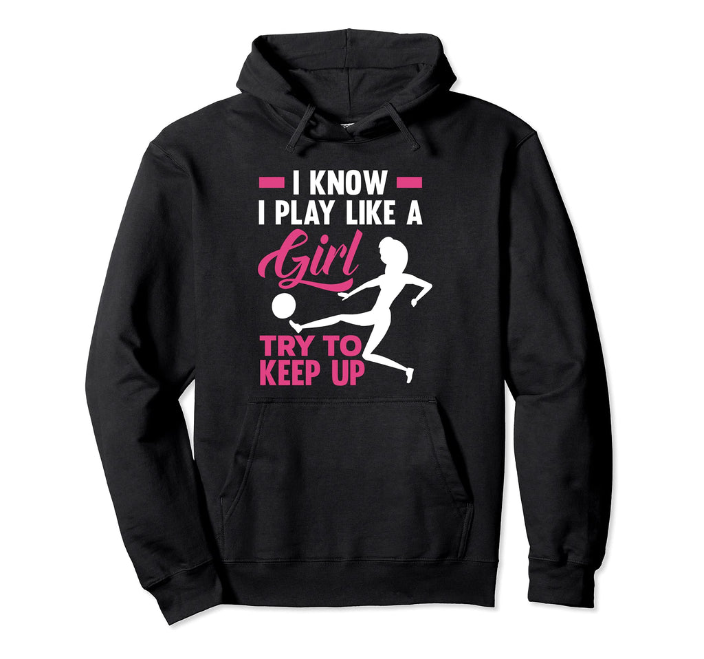 I Play Soccer Like Try To Keep Up Funny Hoodie - Unique Graphic Unisex - T-Shirt, Sweatshirt, Hoodie