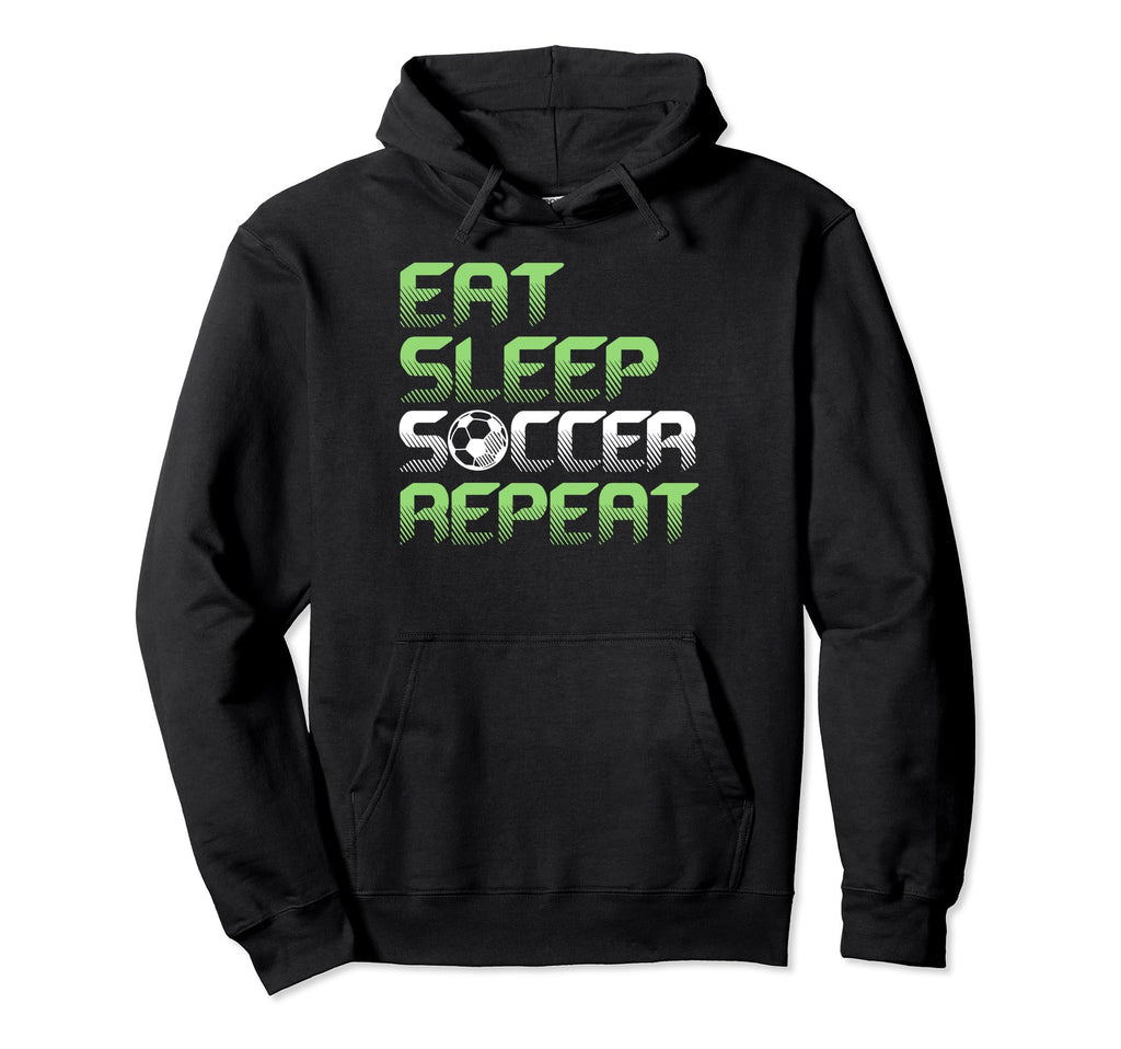 Eat Sleep Soccer Repeat Funny Soccer Hoodie - Novelty Apparel Unisex - T-Shirt, Sweatshirt, Hoodie