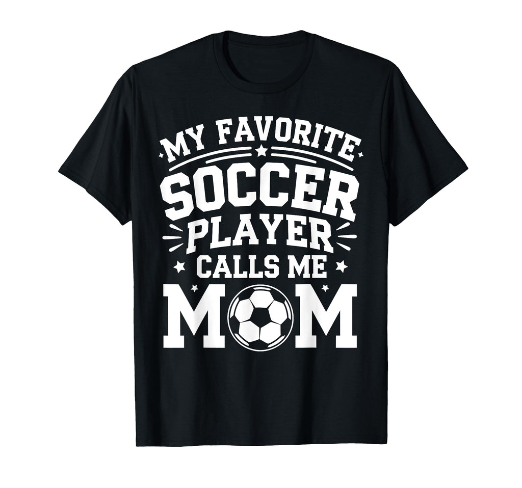 My Favorite Soccer Player Calls Me Mom T-Shirt - Unique Graphic Men Women - T-Shirt, Sweatshirt, Hoodie