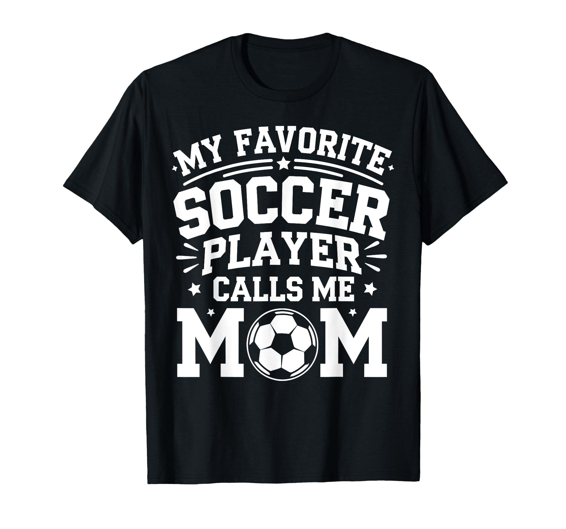 My Favorite Soccer Player Calls Me Mom T-Shirt - Unique Graphic Men Women - T-Shirt, Sweatshirt, Hoodie