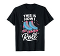 This Is How I Roll Roller Skate T-Shirt - Graphic Print Men Women - T-Shirt, Sweatshirt, Hoodie