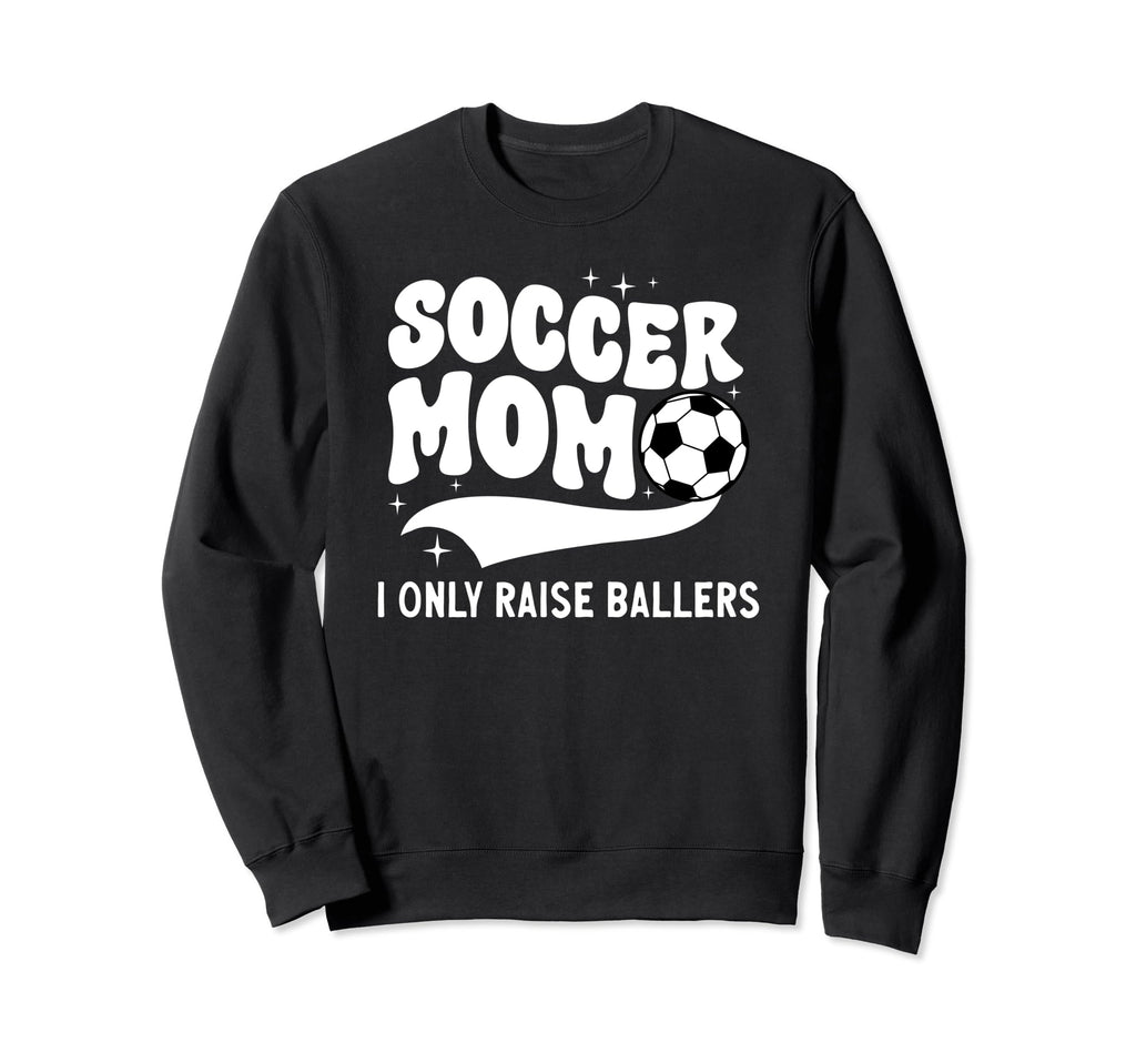 Soccer Mom I Only Raise Ballers Sweatshirt - Aesthetic Graphic Men Women - T-Shirt, Sweatshirt, Hoodie