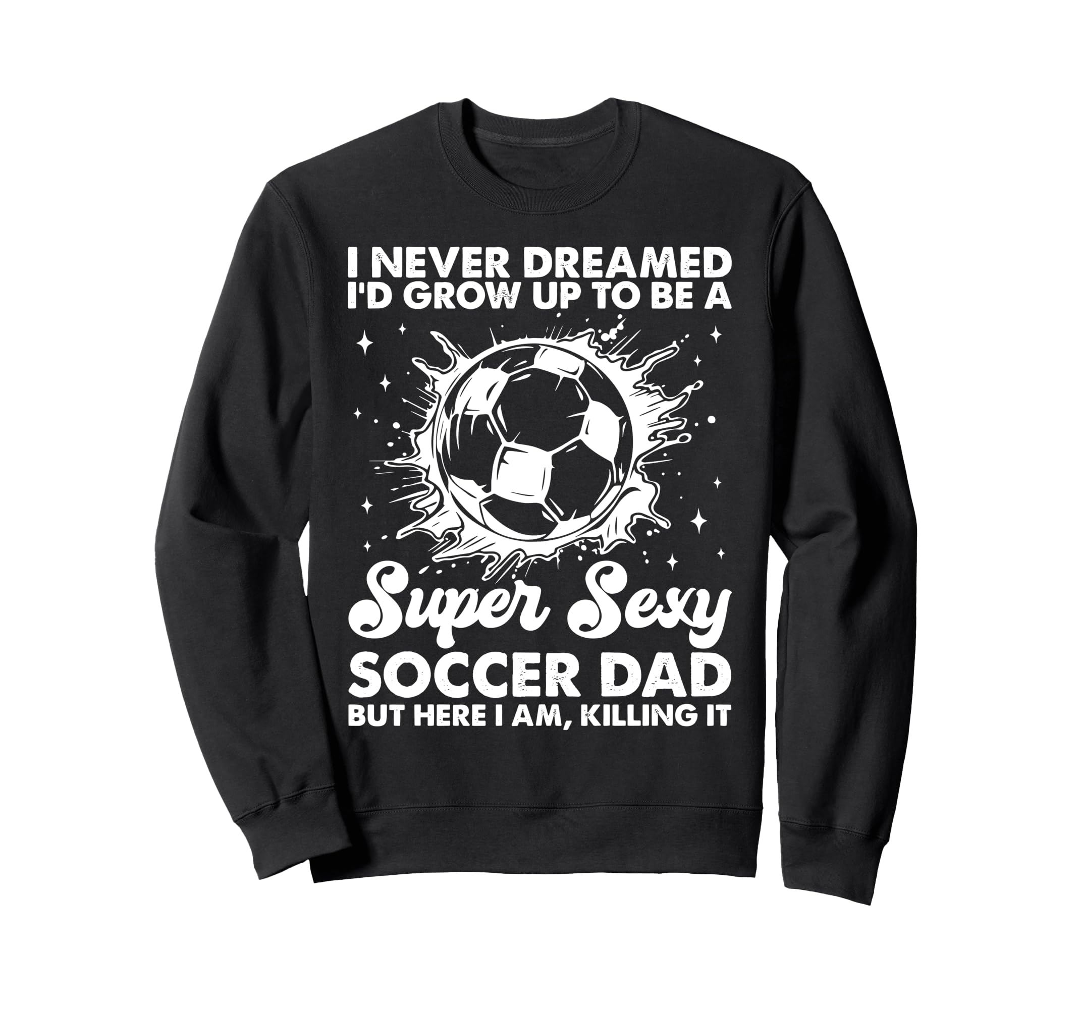 I Never Dreamed Id Grow Up To Sweatshirt - Fun Novelty Design for Adults - T-Shirt, Sweatshirt, Hoodie