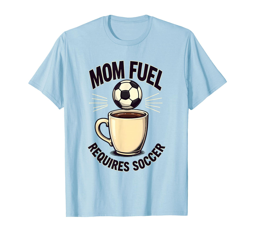 Mom Fuel Requires Soccer T-Shirt - Custom Art Print Unisex - T-Shirt, Sweatshirt, Hoodie