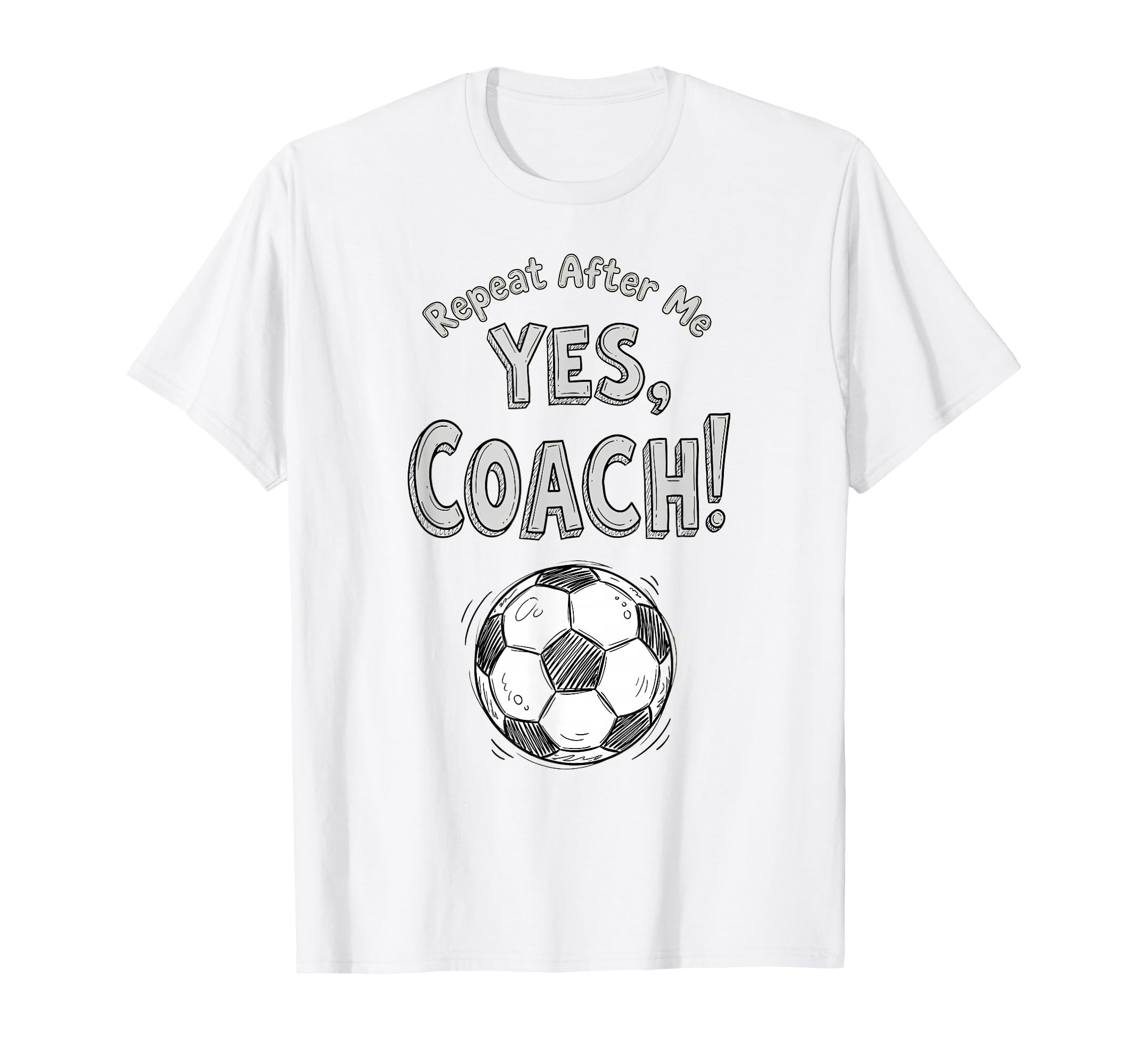 Repeat After Me Yes Coach Funny Soccer T-Shirt - Trendy Graphic Men Women - T-Shirt, Sweatshirt, Hoodie