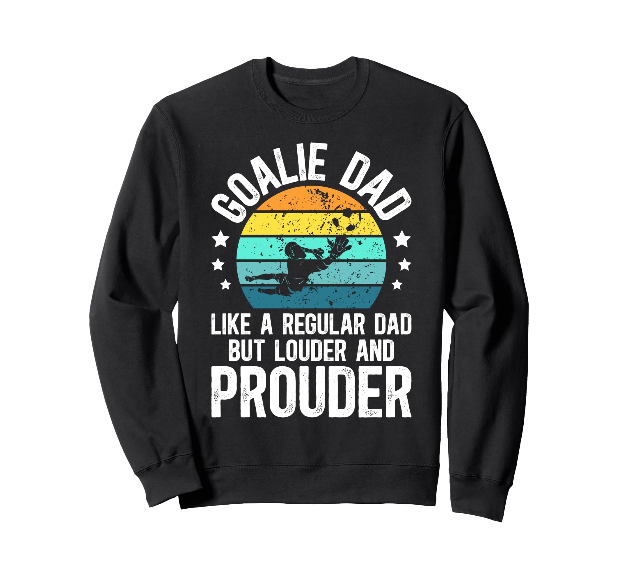 Soccer Goalie Dad Soccer Keeper Sweatshirt - Casual Everyday Wear Unisex - T-Shirt, Sweatshirt, Hoodie