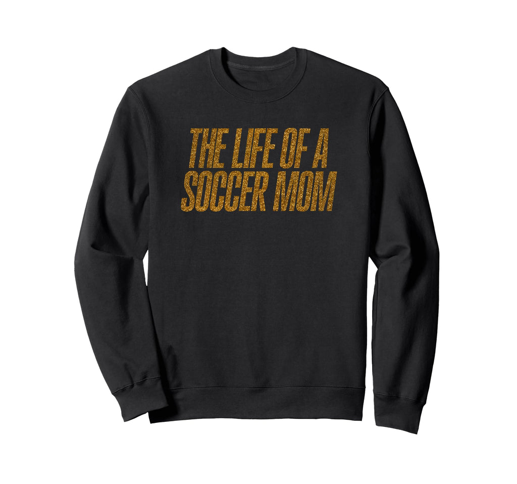 Life Soccer Mom Funny Sweatshirt - Casual Everyday Wear Unisex - T-Shirt, Sweatshirt, Hoodie