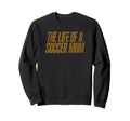 Life Soccer Mom Funny Sweatshirt - Casual Everyday Wear Unisex - T-Shirt, Sweatshirt, Hoodie