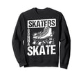 Skaters Gonna Skate Roller Skate Sweatshirt - Trendy Graphic for Adults - T-Shirt, Sweatshirt, Hoodie