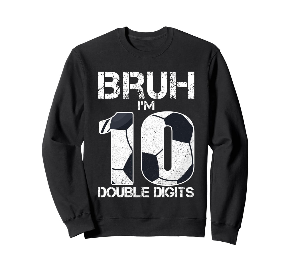 10Th Birthday Soccer Bruh Im Double Sweatshirt - Graphic Print Men Women - T-Shirt, Sweatshirt, Hoodie