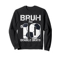 10Th Birthday Soccer Bruh Im Double Sweatshirt - Graphic Print Men Women - T-Shirt, Sweatshirt, Hoodie