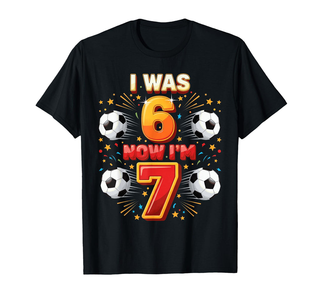 I Was 6 Now Im 7 Years Old Soccer 6 7 T-Shirt - Streetwear Style Unisex - T-Shirt, Sweatshirt, Hoodie