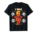 I Was 6 Now Im 7 Years Old Soccer 6 7 T-Shirt - Streetwear Style Unisex - T-Shirt, Sweatshirt, Hoodie
