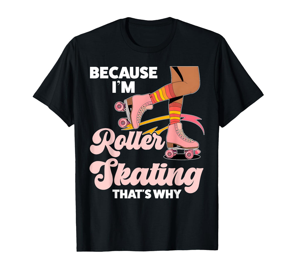 Roller Skating Skate 1970S Because Im T-Shirt - Novelty Apparel Unisex - T-Shirt, Sweatshirt, Hoodie