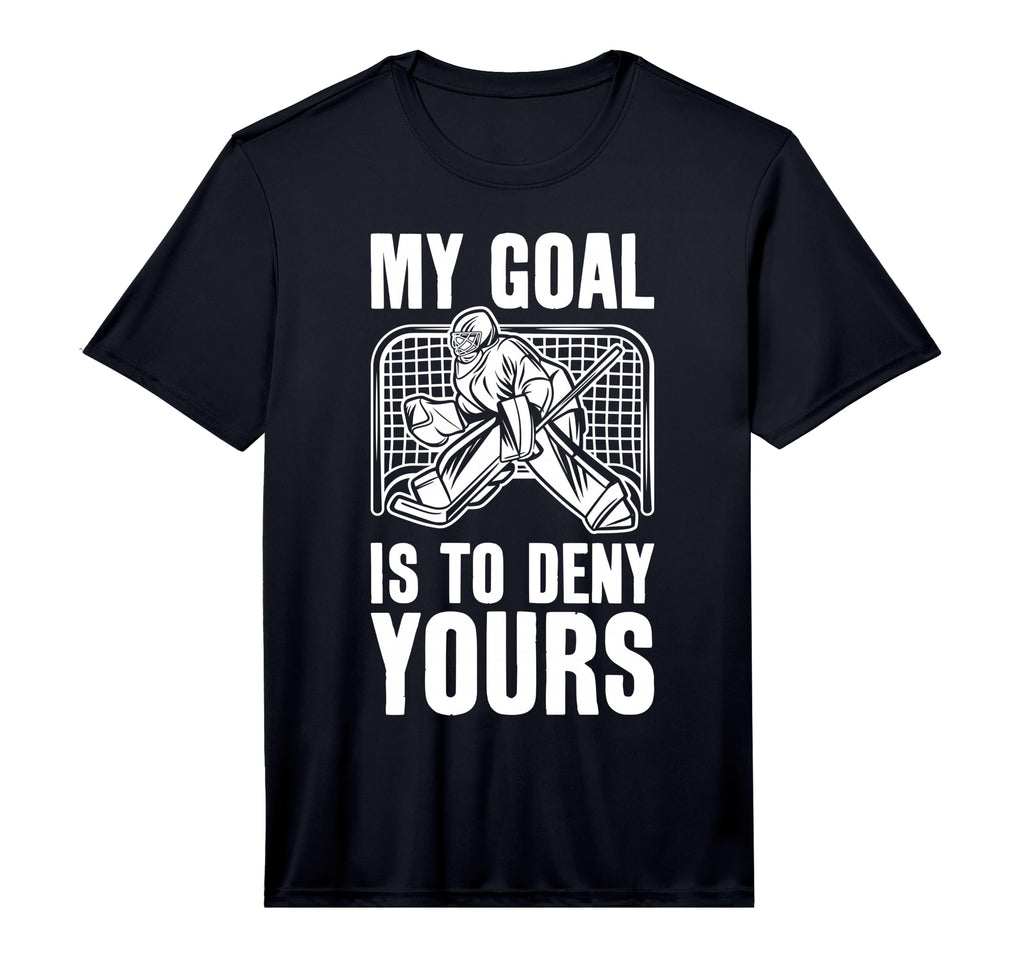 Goalie My Goal Is To Deny Yours Ice T-Shirt - Fun Novelty Design Unisex - T-Shirt, Sweatshirt, Hoodie