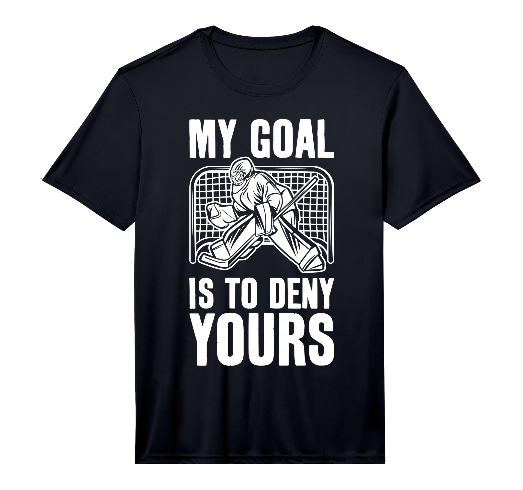 Goalie My Goal Is To Deny Yours Ice T-Shirt - Fun Novelty Design Unisex - T-Shirt, Sweatshirt, Hoodie