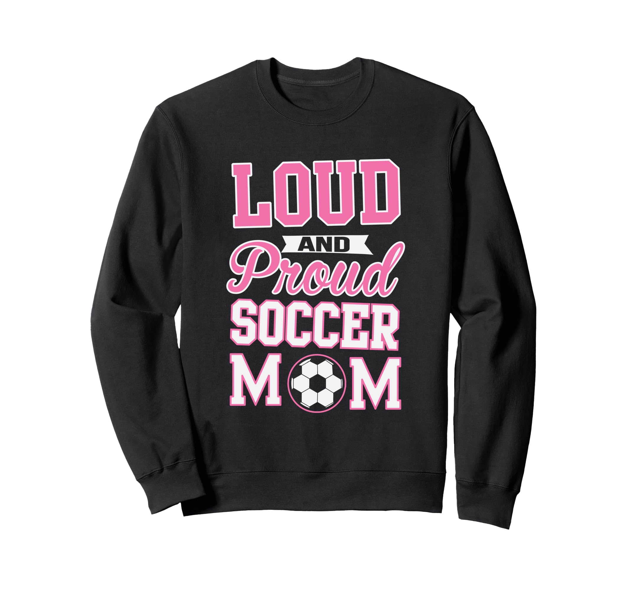Loud Proud Soccer Mom Soccer Sweatshirt - Fun Novelty Design for Adults - T-Shirt, Sweatshirt, Hoodie