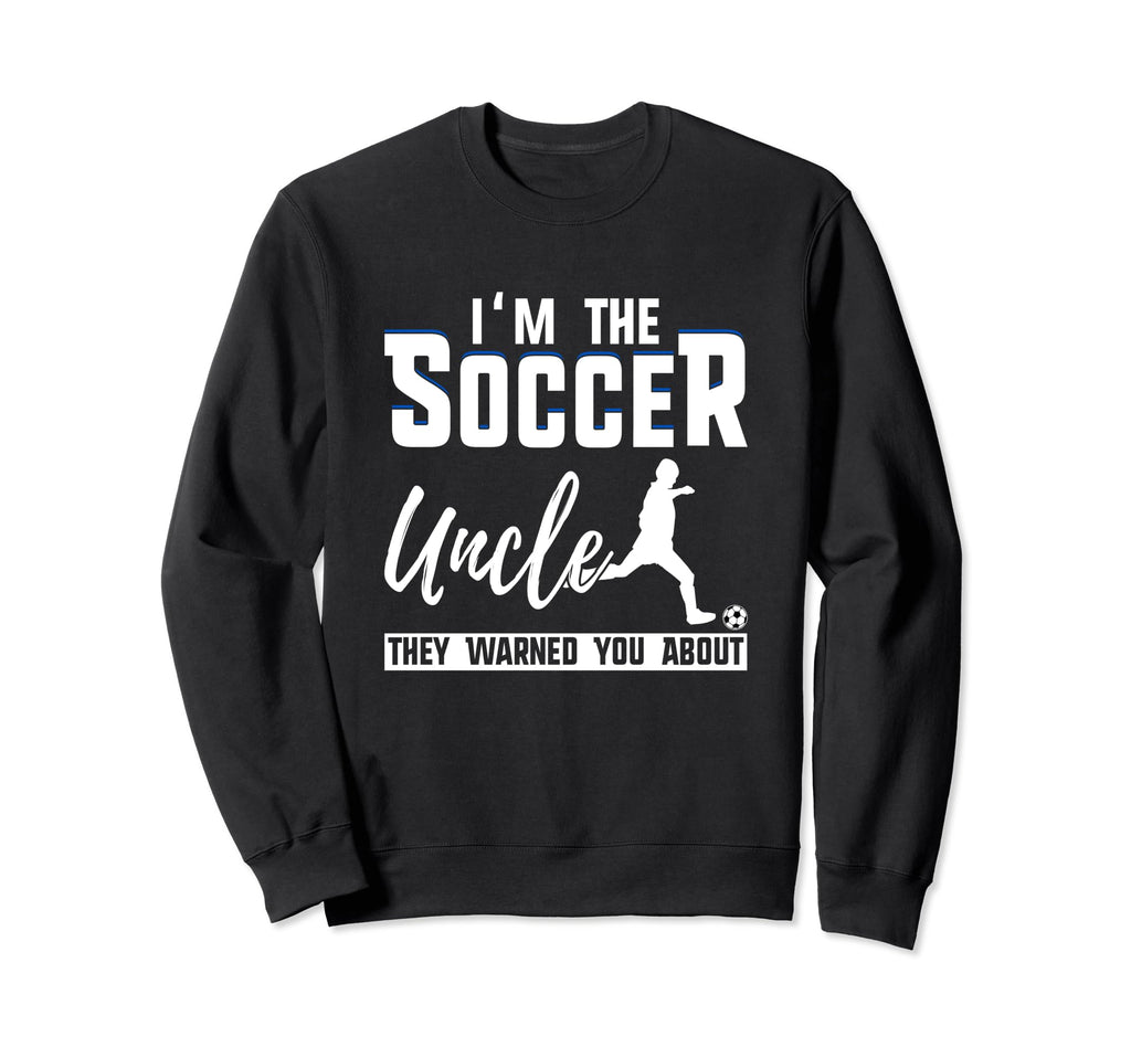 I Am Soccer Uncle They Warned You Sweatshirt - Novelty Apparel Men Women - T-Shirt, Sweatshirt, Hoodie