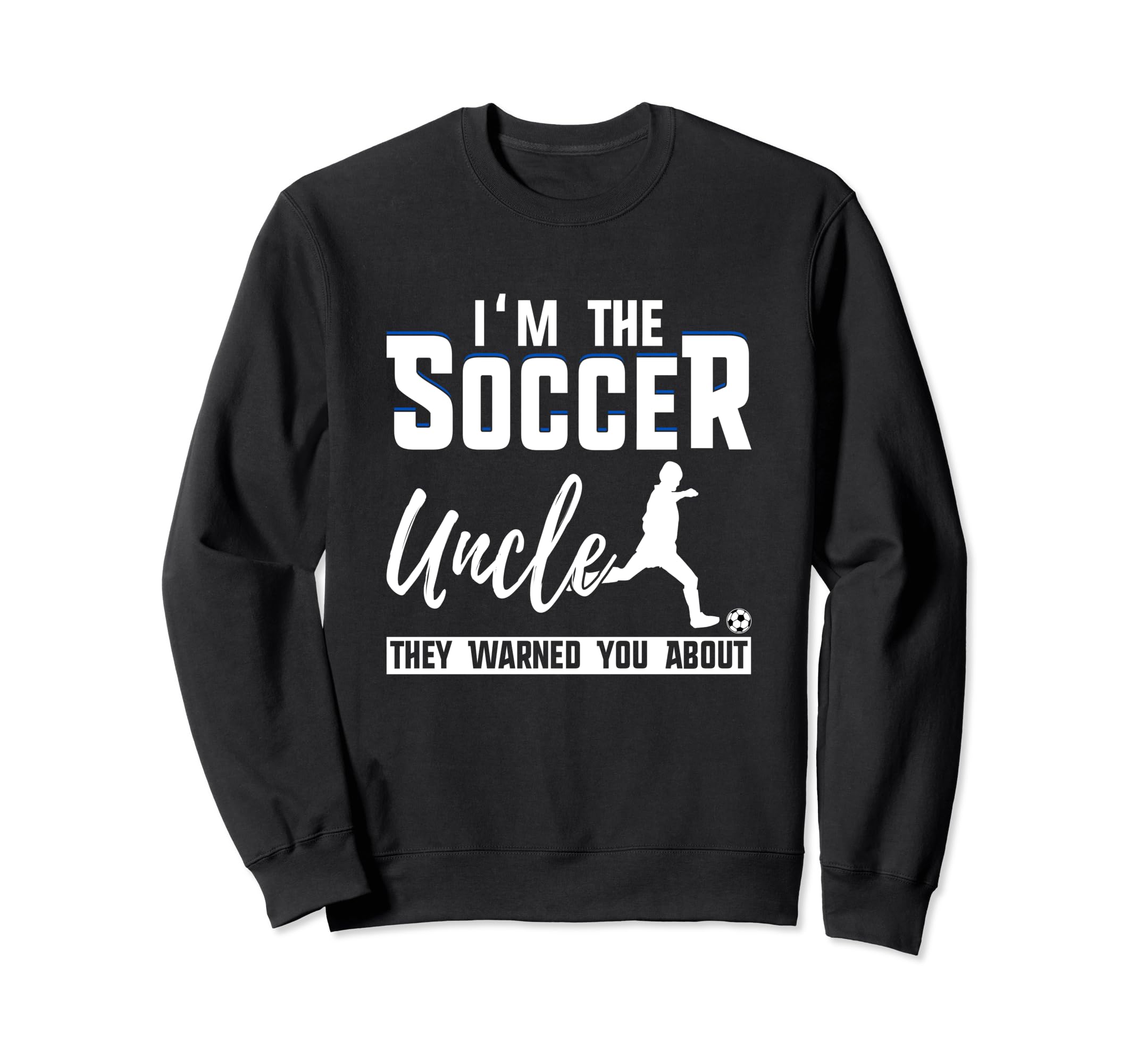 I Am Soccer Uncle They Warned You Sweatshirt - Novelty Apparel Men Women - T-Shirt, Sweatshirt, Hoodie