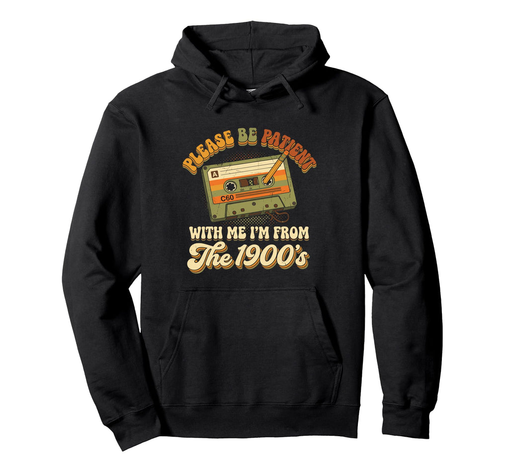 Please Be Patient Im From 1900S Cassette Hoodie - Novelty Apparel Men Women - T-Shirt, Sweatshirt, Hoodie