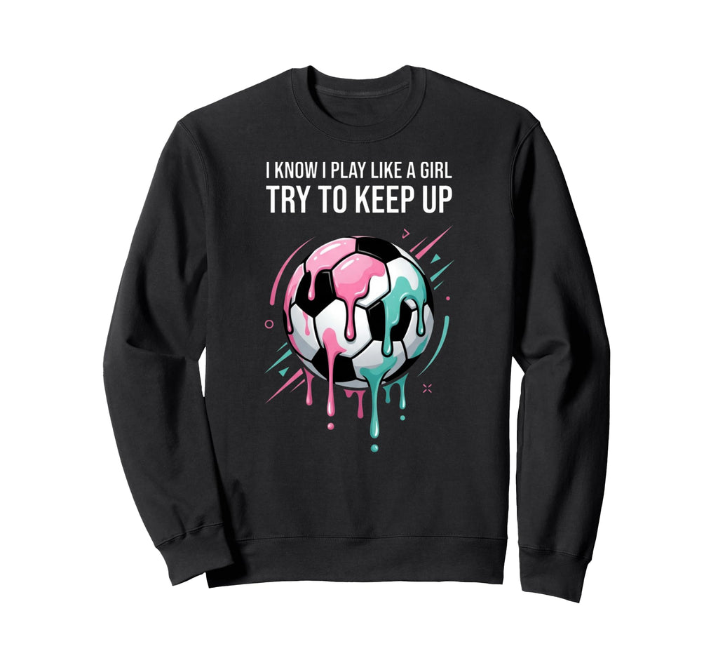 I Know I Play Like Try To Keep Up Sweatshirt - Novelty Apparel for Adults - T-Shirt, Sweatshirt, Hoodie