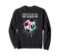 I Know I Play Like Try To Keep Up Sweatshirt - Streetwear Style Men Women - T-Shirt, Sweatshirt, Hoodie