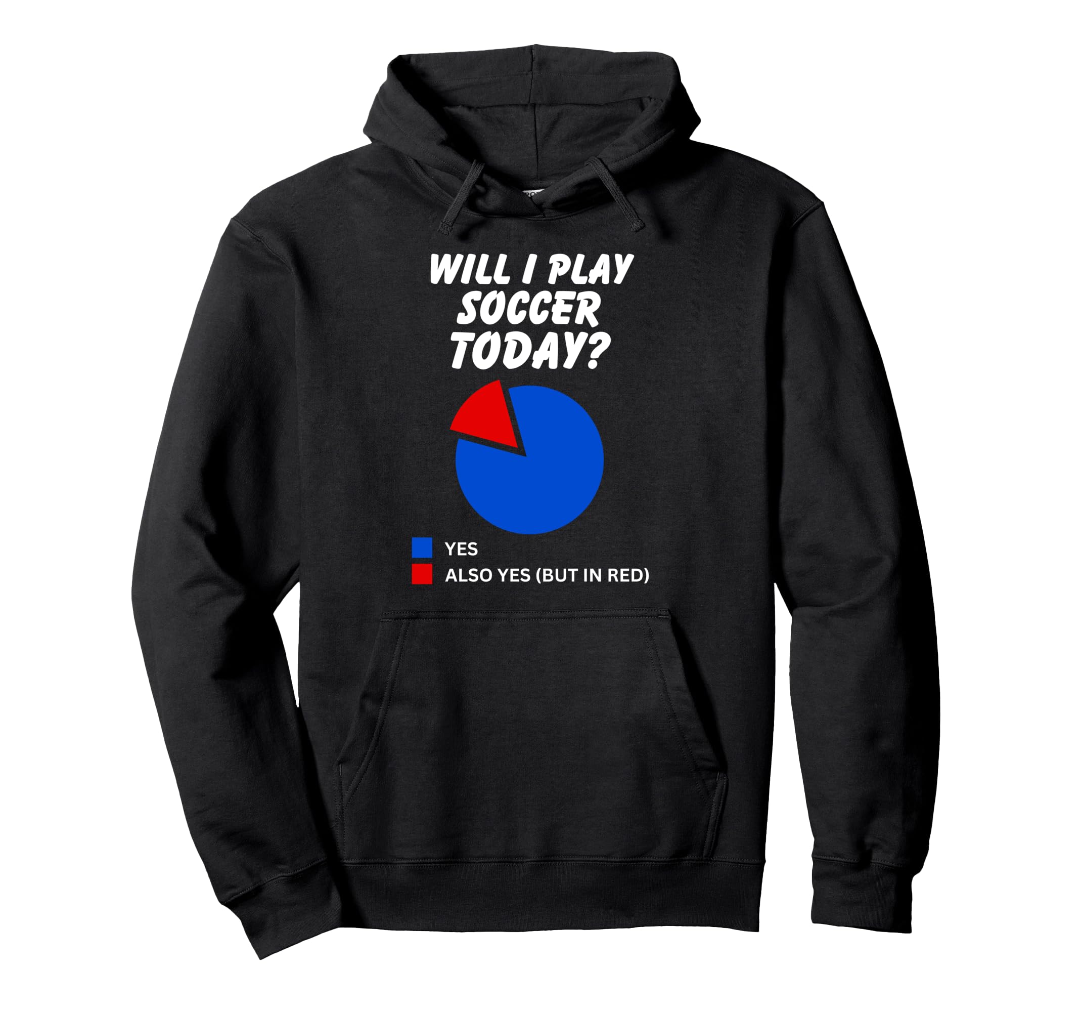 Will I Play Soccer Today Yes Sarcastic Hoodie - Novelty Apparel for Adults - T-Shirt, Sweatshirt, Hoodie