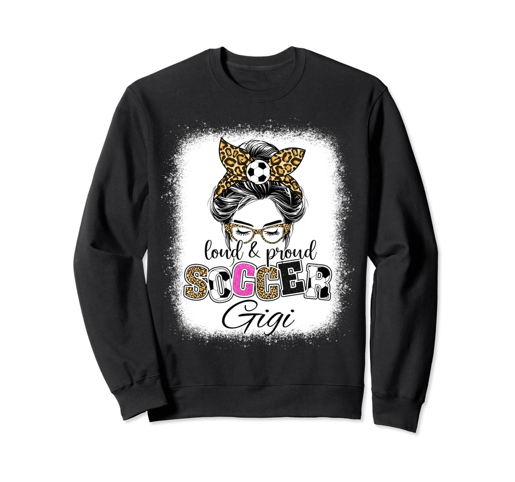 Loud And Proud Soccer Gigi Messy Sweatshirt - Novelty Apparel for Adults - T-Shirt, Sweatshirt, Hoodie