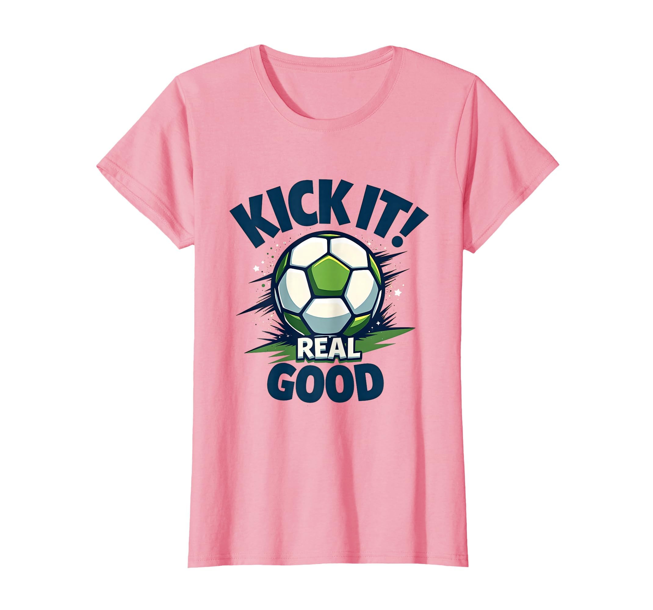 Kick It Real Good Soccer T-Shirt - Graphic Print Unisex - T-Shirt, Sweatshirt, Hoodie
