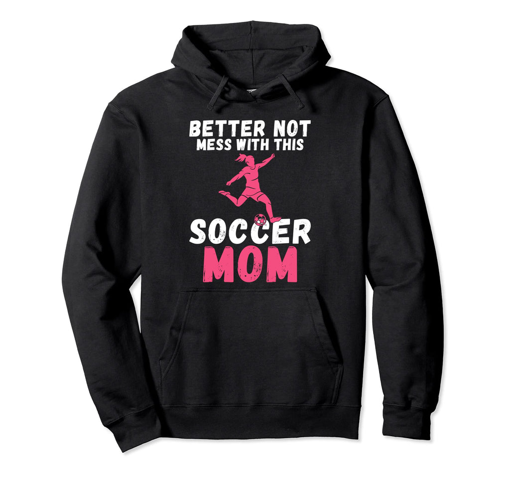 Better Not Mess This Soccer Mom Hoodie - Unique Graphic for Adults - T-Shirt, Sweatshirt, Hoodie
