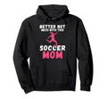 Better Not Mess This Soccer Mom Hoodie - Unique Graphic for Adults - T-Shirt, Sweatshirt, Hoodie