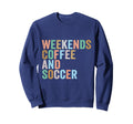 Weekends Coffee And Soccer Funny Soccer Sweatshirt - Trendy Graphic Unisex - T-Shirt, Sweatshirt, Hoodie