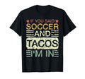 If You Said Soccer And Tacos Im Soccer T-Shirt - Novelty Apparel Men Women - T-Shirt, Sweatshirt, Hoodie