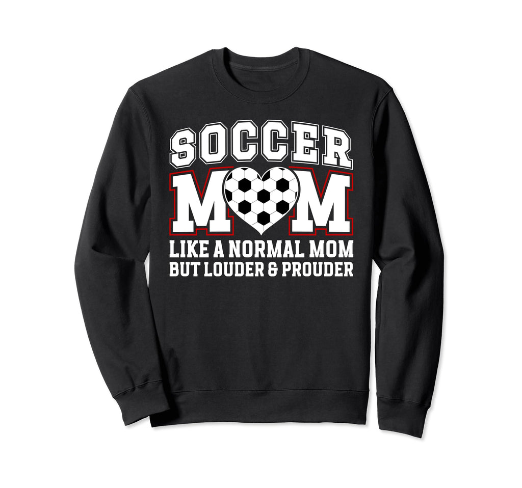 Soccer Mom Louder Prouder Mom Soccer Sweatshirt - Graphic Print Men Women - T-Shirt, Sweatshirt, Hoodie