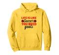 Life Is Like Soccer You Need Goals Hoodie - Graphic Print Unisex - T-Shirt, Sweatshirt, Hoodie