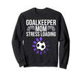 Goalkeeper Mom Stress Loading Funny Sweatshirt - Trendy Graphic Men Women - T-Shirt, Sweatshirt, Hoodie