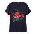 Eat Sleep Soccer Repeat Soccer Player T-Shirt - Streetwear Style Unisex - T-Shirt, Sweatshirt, Hoodie