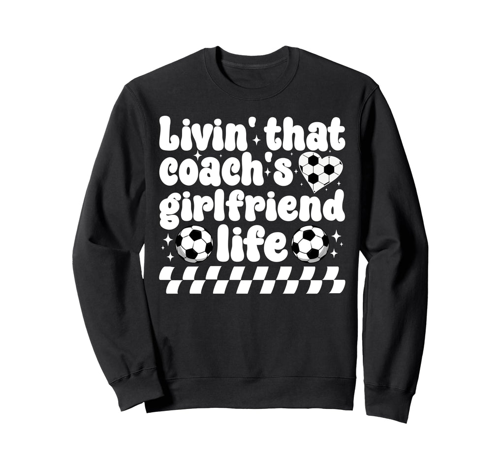 Soccer Coachs Girlfriend Life Soccer Sweatshirt - Streetwear Style Unisex - T-Shirt, Sweatshirt, Hoodie