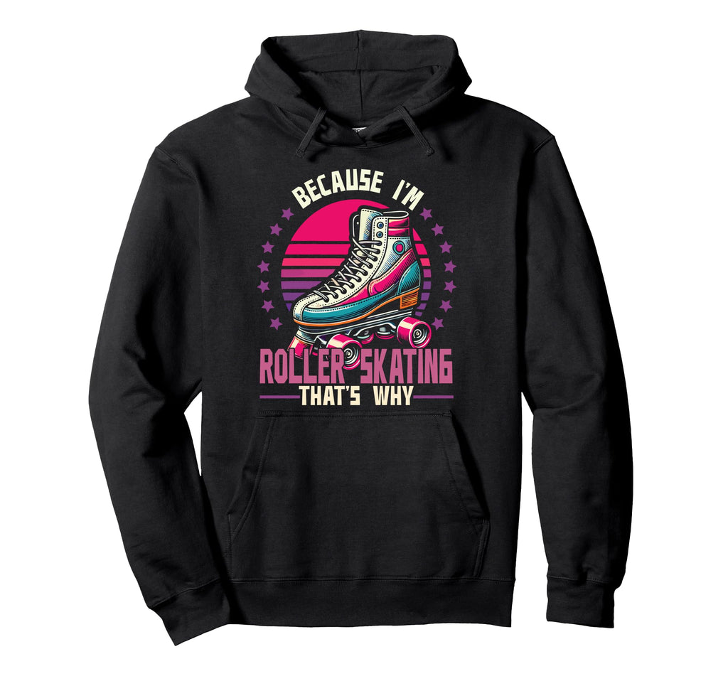 Roller Skating Skate 1970S Because Im Hoodie - Custom Art Print for Adults - T-Shirt, Sweatshirt, Hoodie