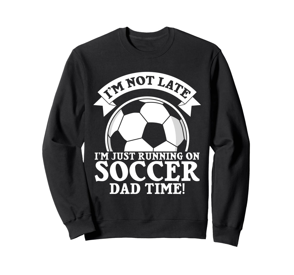 Im Not Late Im Just Running Soccer Sweatshirt - Streetwear Style Unisex - T-Shirt, Sweatshirt, Hoodie
