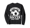 Im Not Late Im Just Running Soccer Sweatshirt - Streetwear Style Unisex - T-Shirt, Sweatshirt, Hoodie