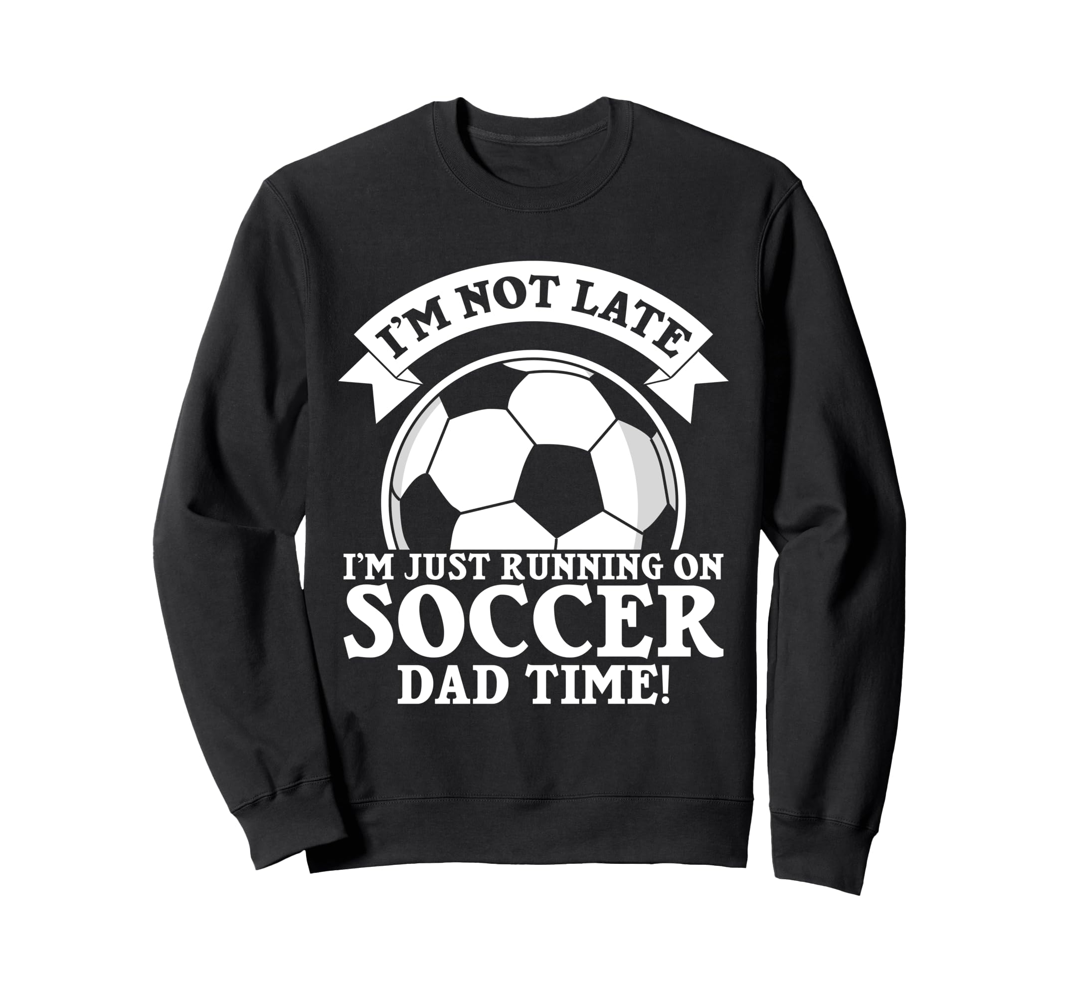 Im Not Late Im Just Running Soccer Sweatshirt - Streetwear Style Unisex - T-Shirt, Sweatshirt, Hoodie