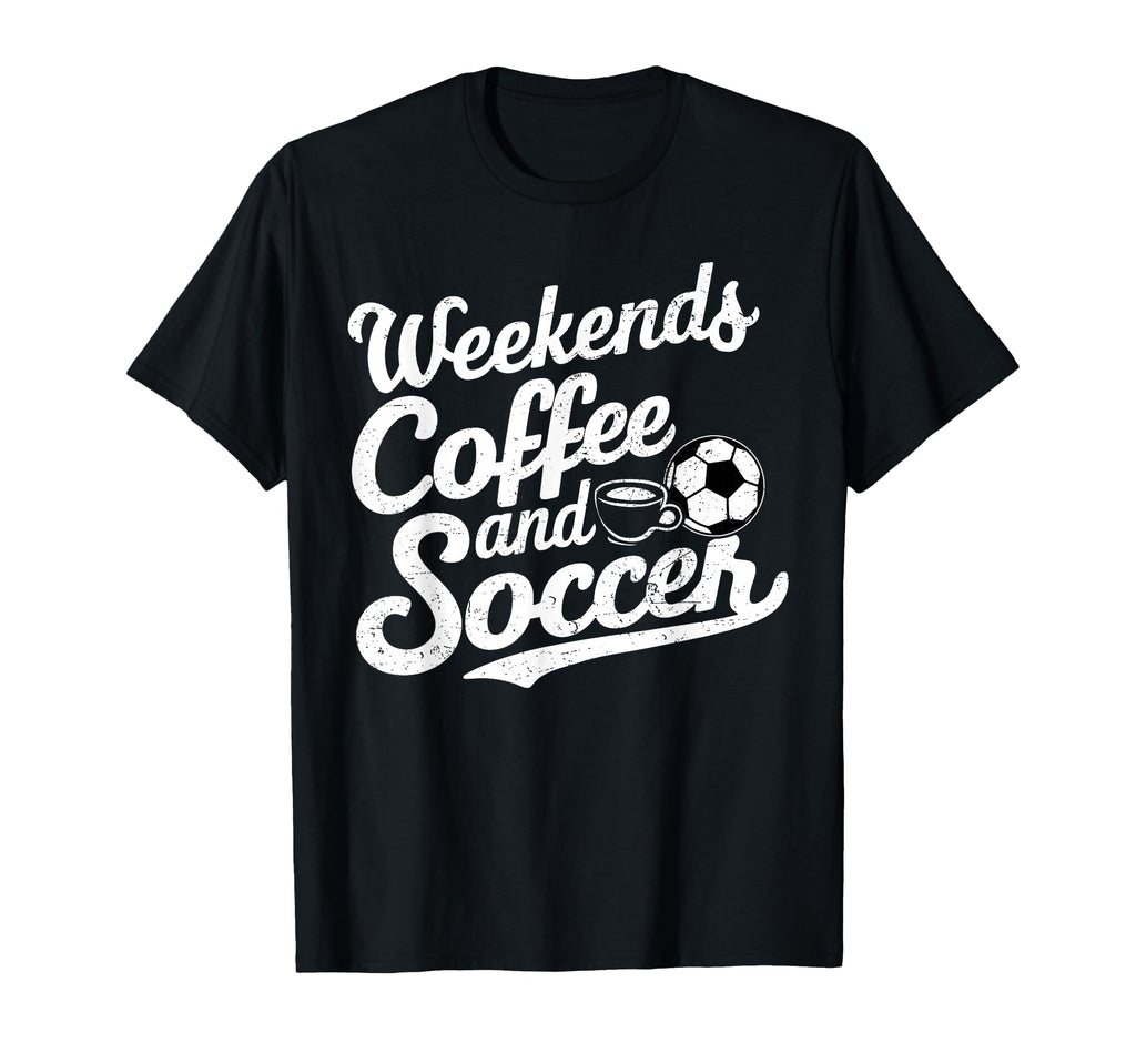 Weekends Coffee And Soccer Fun T-Shirt - Casual Everyday Wear Unisex - T-Shirt, Sweatshirt, Hoodie