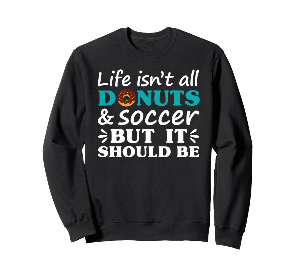 Donuts And Soccer I Love Donuts I Sweatshirt - Novelty Apparel Men Women - T-Shirt, Sweatshirt, Hoodie