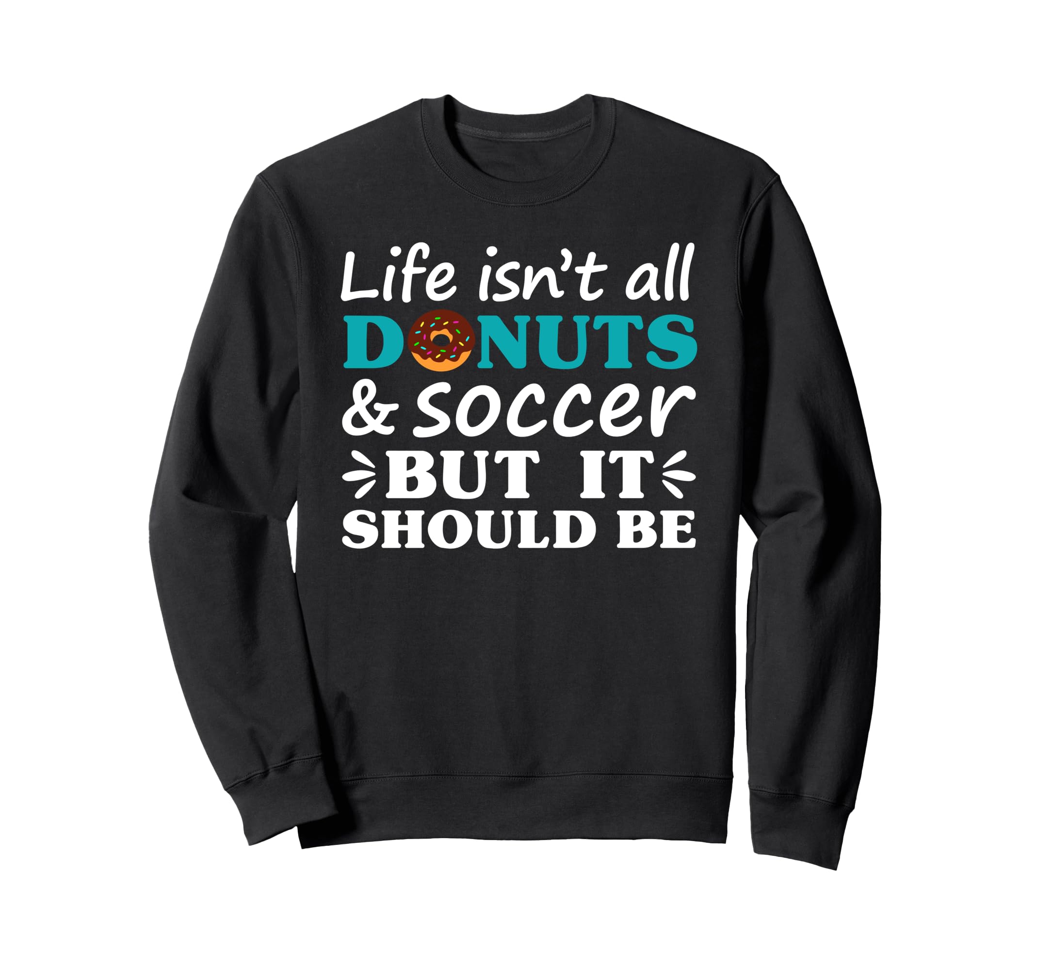 Donuts And Soccer I Love Donuts I Sweatshirt - Novelty Apparel Men Women - T-Shirt, Sweatshirt, Hoodie
